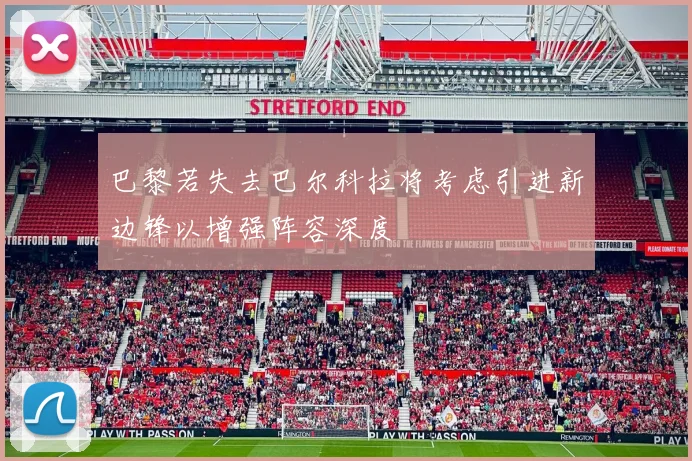 巴黎若失去巴尔科拉将考虑引进新边锋以增强阵容深度