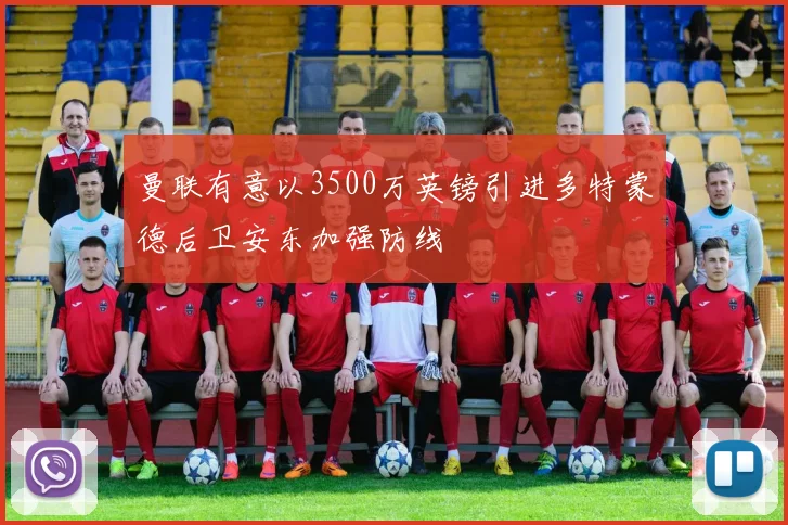 曼联有意以3500万英镑引进多特蒙德后卫安东加强防线