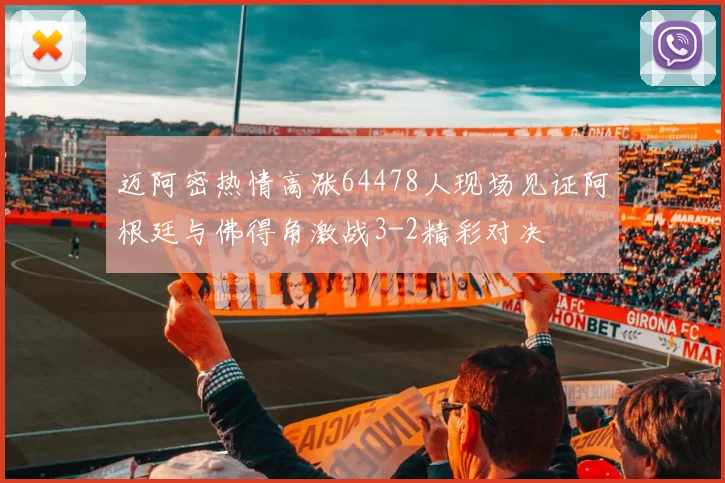 迈阿密热情高涨64478人现场见证阿根廷与佛得角激战3-2精彩对决